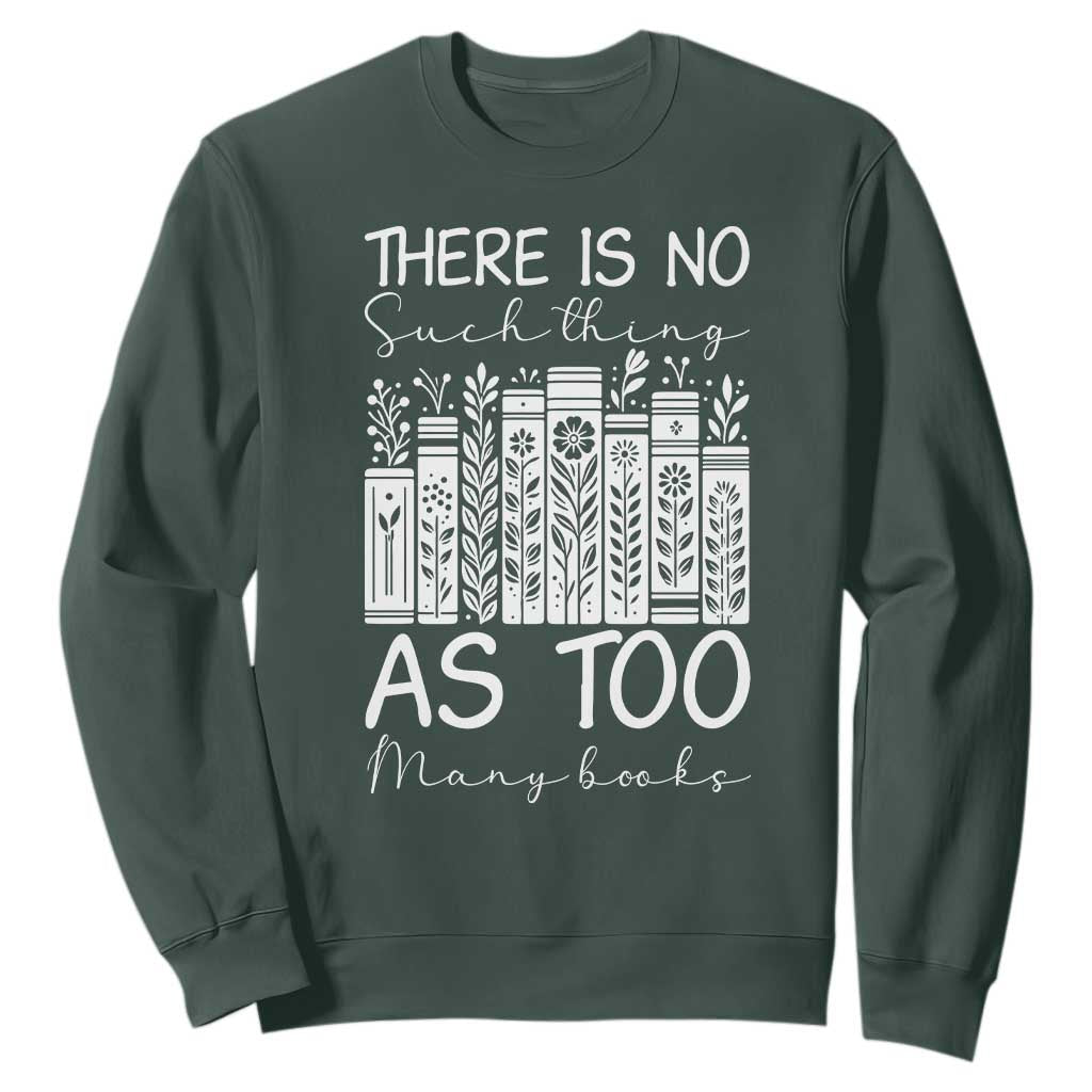 Bookworm Reading Lover Sweatshirt There Is No Such Thing As Too Many Books TS12 Dark Forest Green Print Your Wear