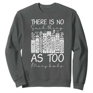 Bookworm Reading Lover Sweatshirt There Is No Such Thing As Too Many Books TS12 Dark Heather Print Your Wear