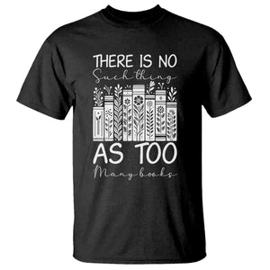 Bookworm Reading Lover T Shirt There Is No Such Thing As Too Many Books TS12 Black Print Your Wear