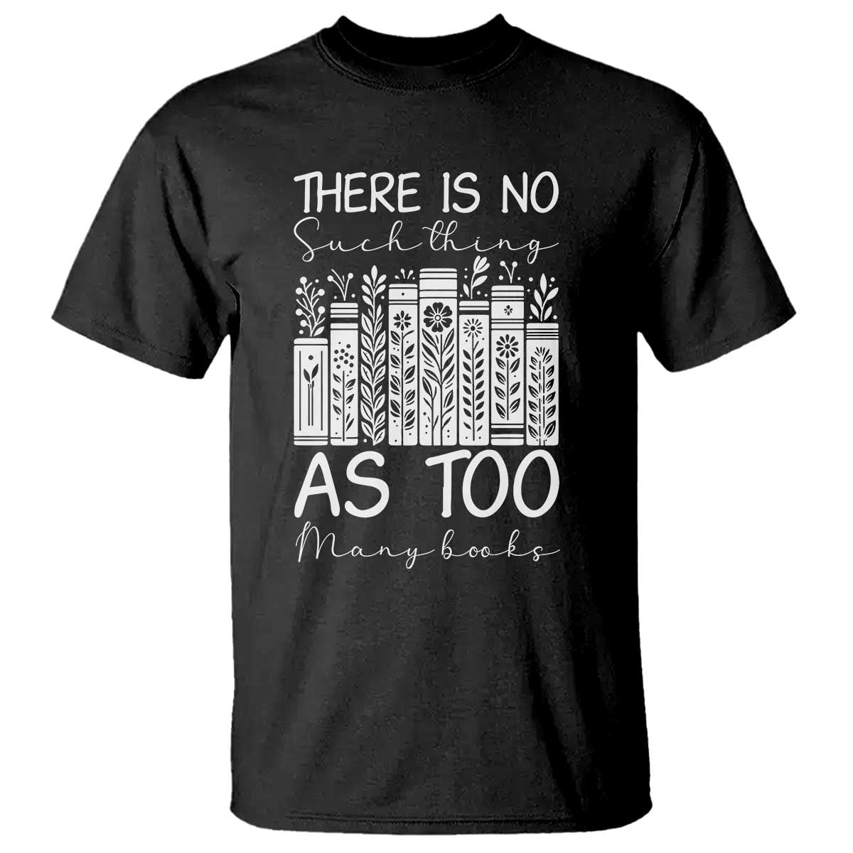 Bookworm Reading Lover T Shirt There Is No Such Thing As Too Many Books TS12 Black Print Your Wear