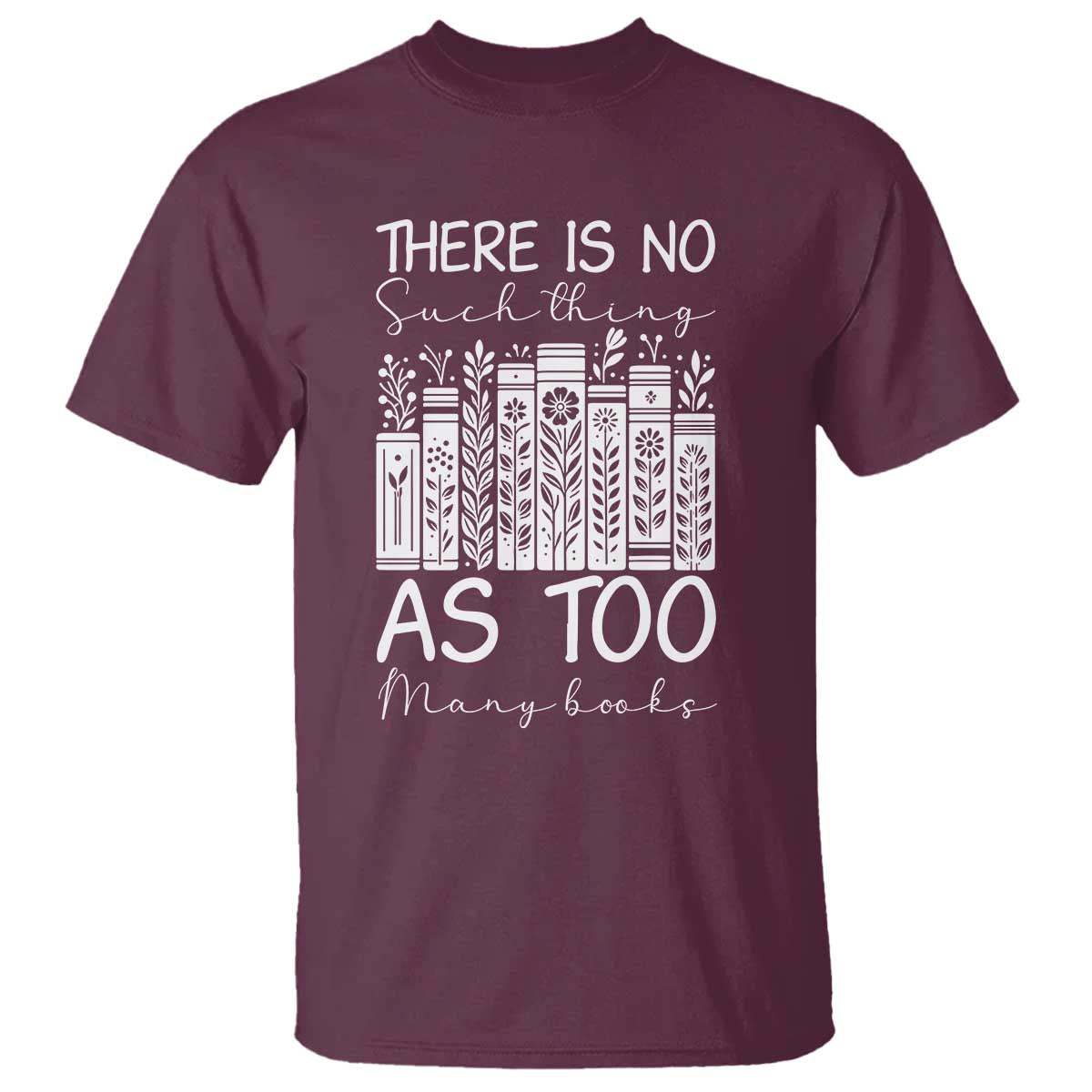 Bookworm Reading Lover T Shirt There Is No Such Thing As Too Many Books TS12 Maroon Print Your Wear