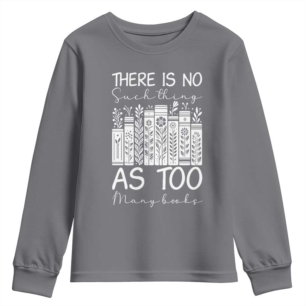 Bookworm Reading Lover Youth Sweatshirt There Is No Such Thing As Too Many Books TS12 Charcoal Print Your Wear