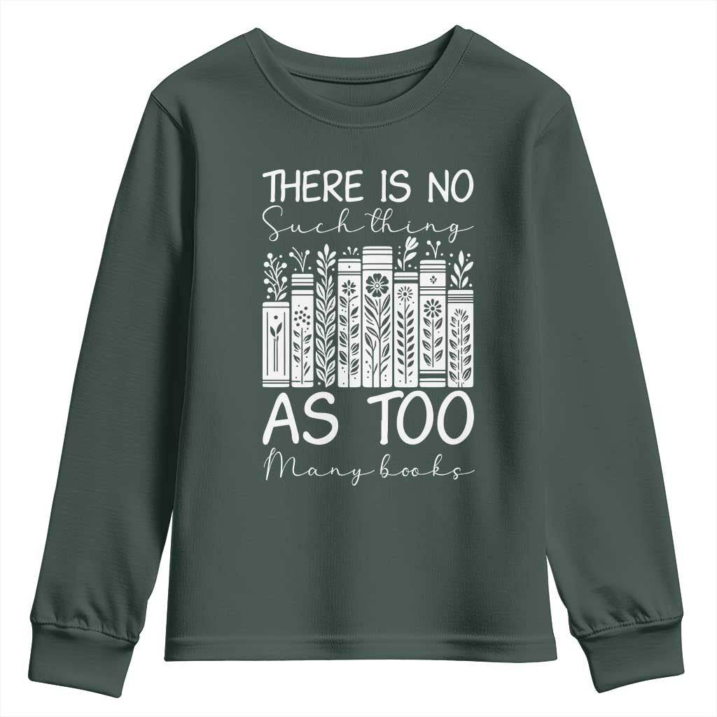 Bookworm Reading Lover Youth Sweatshirt There Is No Such Thing As Too Many Books TS12 Dark Forest Green Print Your Wear