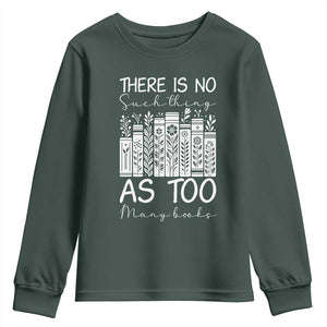 Bookworm Reading Lover Youth Sweatshirt There Is No Such Thing As Too Many Books TS12 Dark Forest Green Print Your Wear