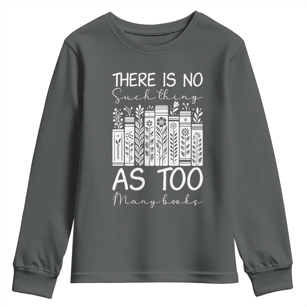 Bookworm Reading Lover Youth Sweatshirt There Is No Such Thing As Too Many Books TS12 Dark Heather Print Your Wear
