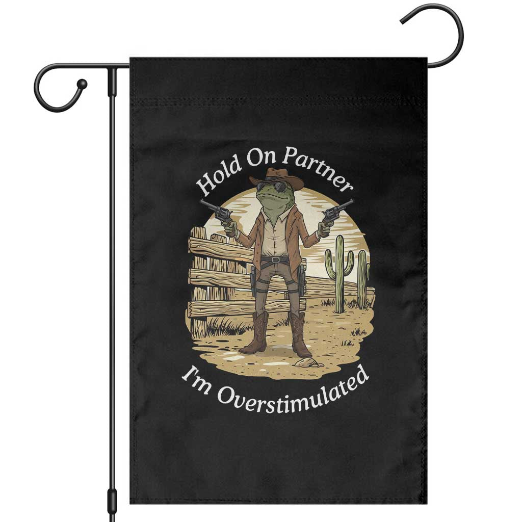 Hold On Partner I Am Overstimulated Garden Flag Funny Cowboy Frog TS12 Black Print Your Wear