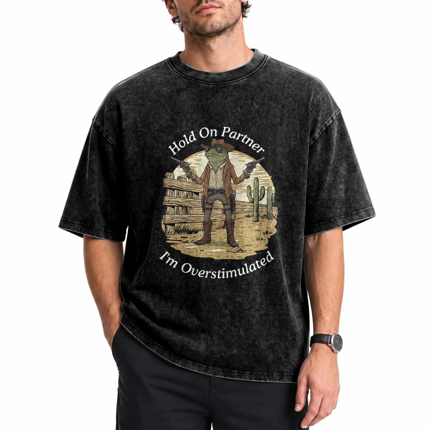 Hold On Partner I Am Overstimulated Washed Cotton T-Shirt Funny Cowboy Frog