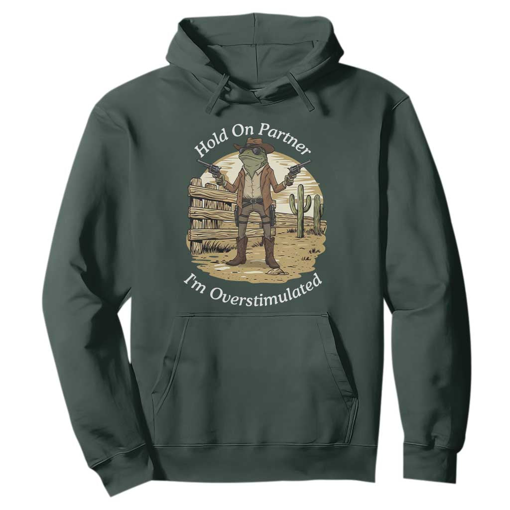 Hold On Partner I Am Overstimulated Hoodie Funny Cowboy Frog TS12 Dark Forest Green Print Your Wear