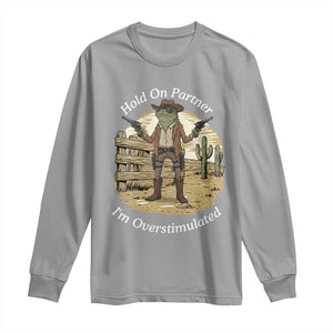Hold On Partner I Am Overstimulated Long Sleeve Shirt Funny Cowboy Frog TS12 Sport Gray Print Your Wear