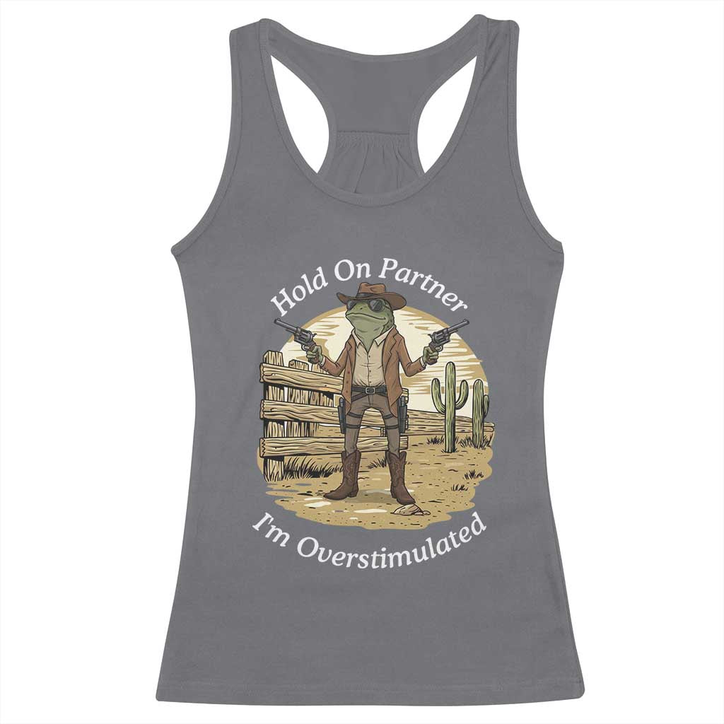 Hold On Partner I Am Overstimulated Racerback Tank Top Funny Cowboy Frog TS12 Charcoal Print Your Wear