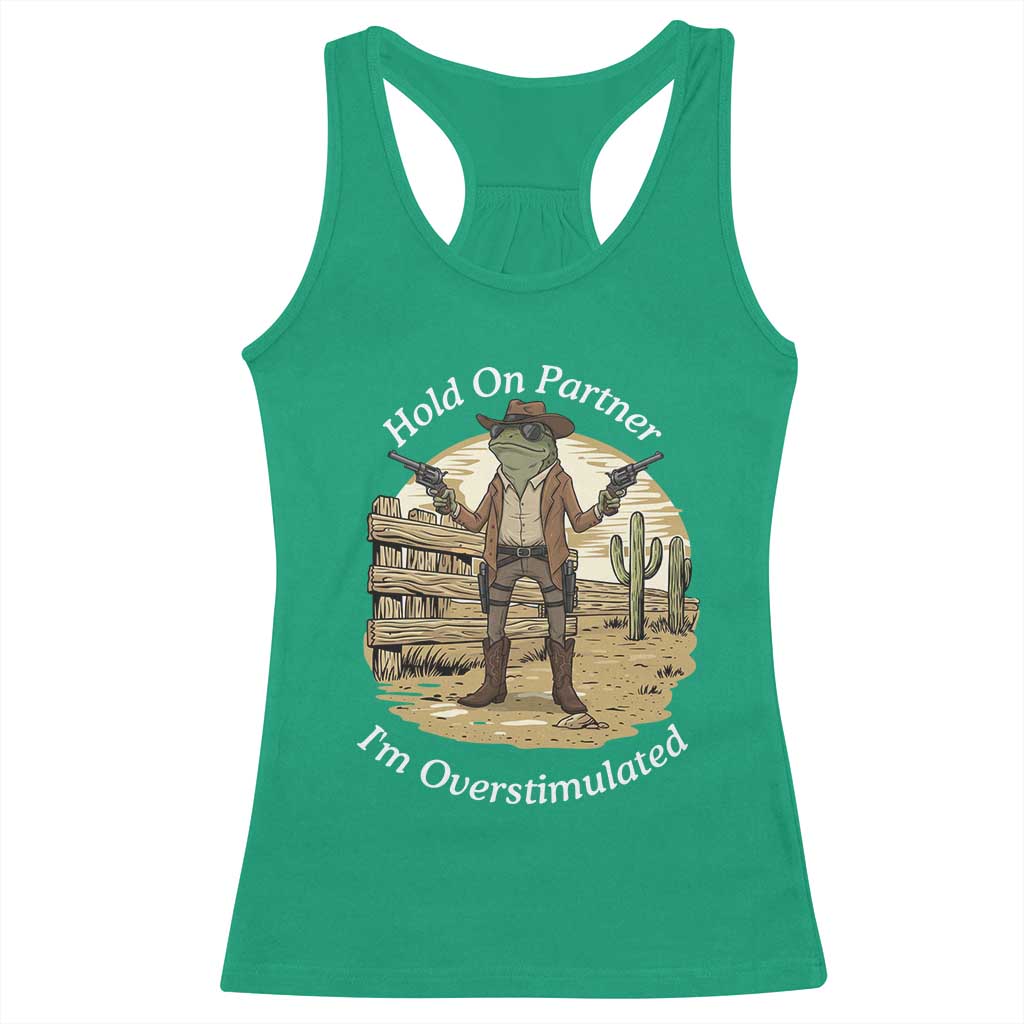 Hold On Partner I Am Overstimulated Racerback Tank Top Funny Cowboy Frog TS12 Irish Green Print Your Wear