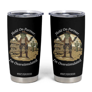 Hold On Partner I Am Overstimulated Tumbler Cup Funny Cowboy Frog TS12 Black Print Your Wear