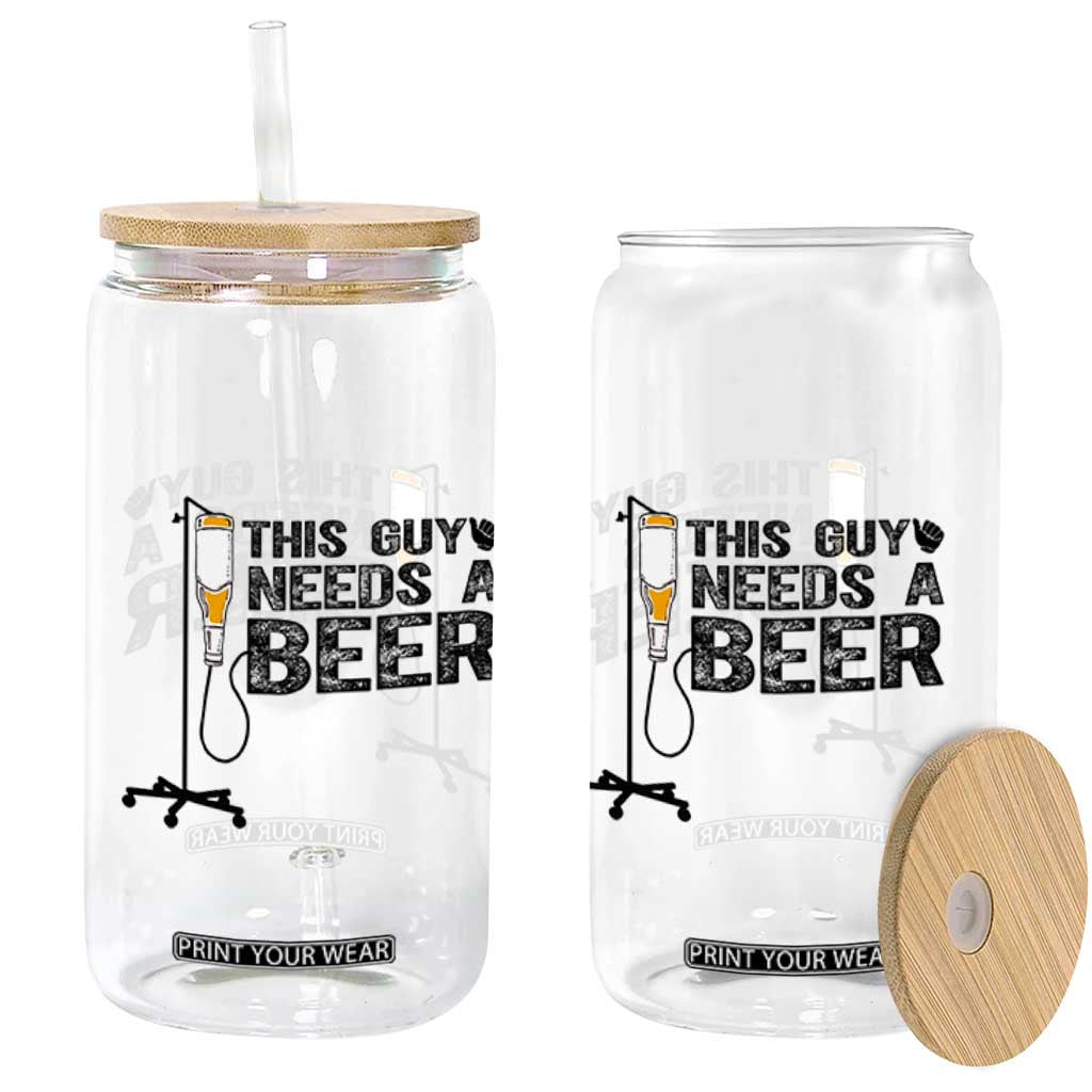 Funny Drinking Lover Glass Can This Guy Needs A Beer TS12 Print Your Wear