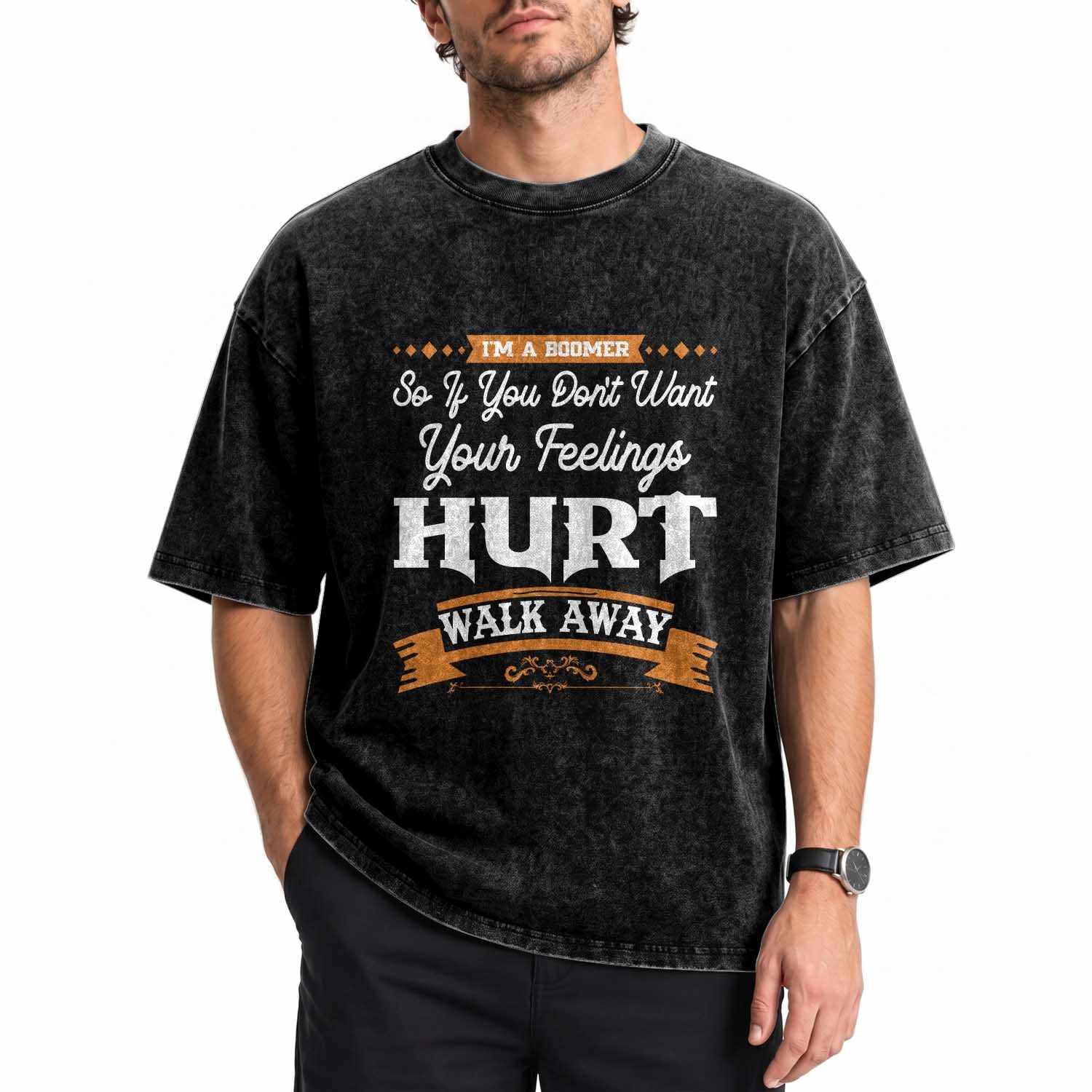 Baby Boomers Washed Cotton T-Shirt If You Dont Want Your Feelings Hurt Walk Away