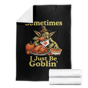Funny Sometimes I Just Be Goblin Throw Blanket Thanksgiving Dark Fantasy