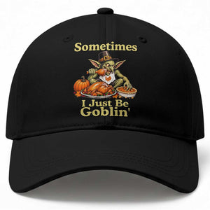 Funny Sometimes I Just Be Goblin Baseball Cap Thanksgiving Dark Fantasy