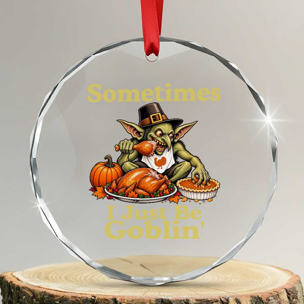 Funny Sometimes I Just Be Goblin Crystal Glass Ornament Thanksgiving Dark Fantasy