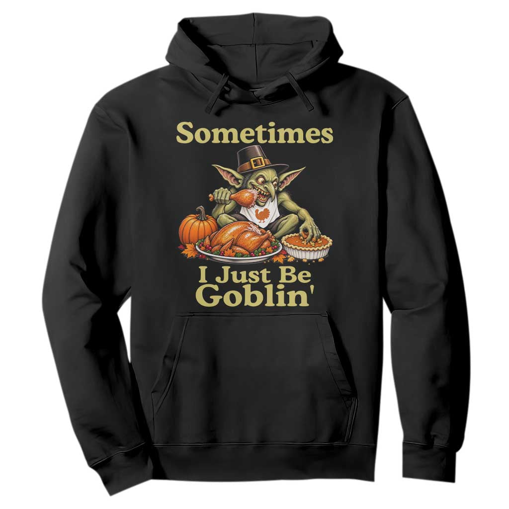 Funny Sometimes I Just Be Goblin Hoodie Thanksgiving Dark Fantasy