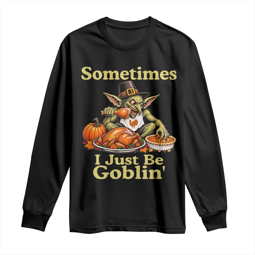 Funny Sometimes I Just Be Goblin Long Sleeve Shirt Thanksgiving Dark Fantasy