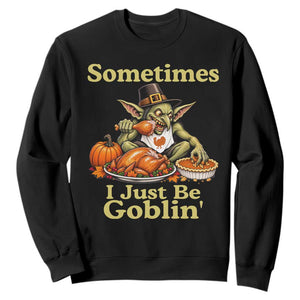 Funny Sometimes I Just Be Goblin Sweatshirt Thanksgiving Dark Fantasy