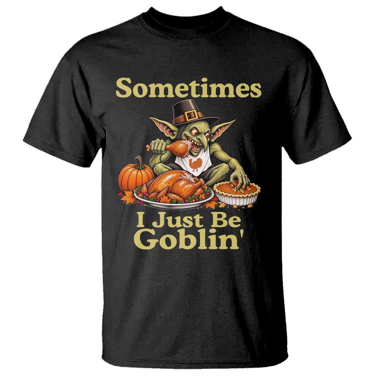 Funny Sometimes I Just Be Goblin T Shirt Thanksgiving Dark Fantasy