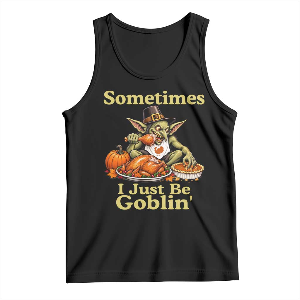 Funny Sometimes I Just Be Goblin Tank Top Thanksgiving Dark Fantasy