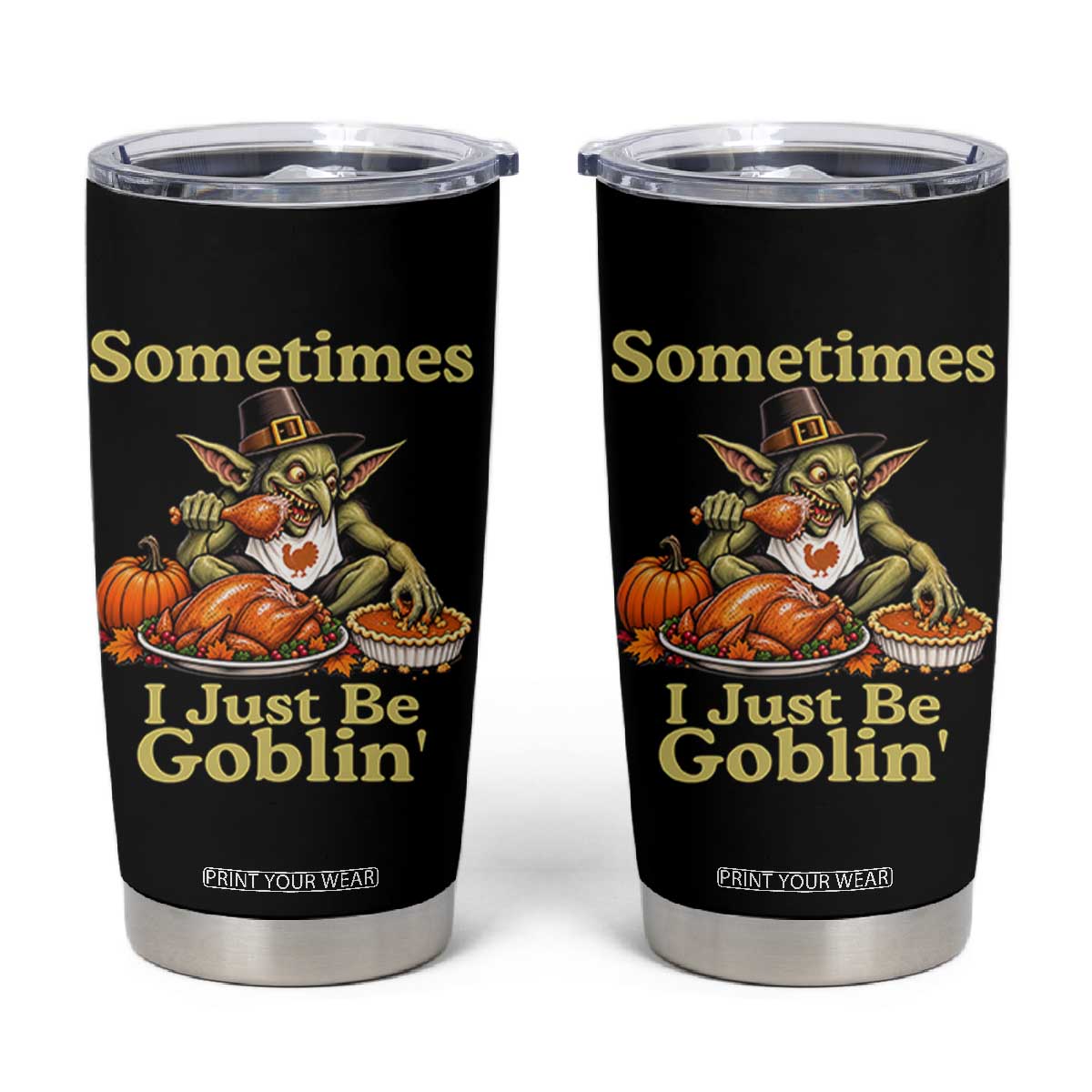 Funny Sometimes I Just Be Goblin Tumbler Cup Thanksgiving Dark Fantasy