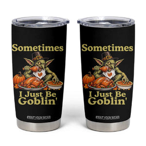 Funny Sometimes I Just Be Goblin Tumbler Cup Thanksgiving Dark Fantasy