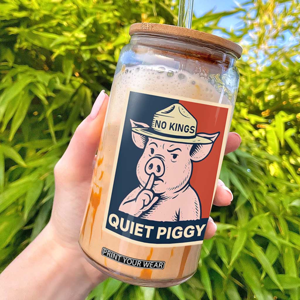 Funny No Kings Quiet Piggy Meme Glass Can Political Humor Gift TS12 Black Print Your Wear