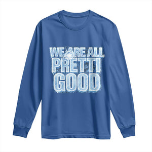 We Are All Pretti Good Long Sleeve Shirt Justice And Solidarity Support Gift TS12 Royal Blue Print Your Wear
