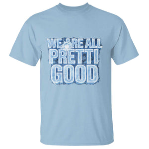 We Are All Pretti Good T Shirt Justice And Solidarity Support Gift TS12 Light Blue Print Your Wear
