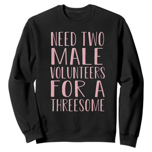 Dirty Joke Gag Gift Sweatshirt Need Two Male Volunteers For A Threesome TS12 Black Print Your Wear