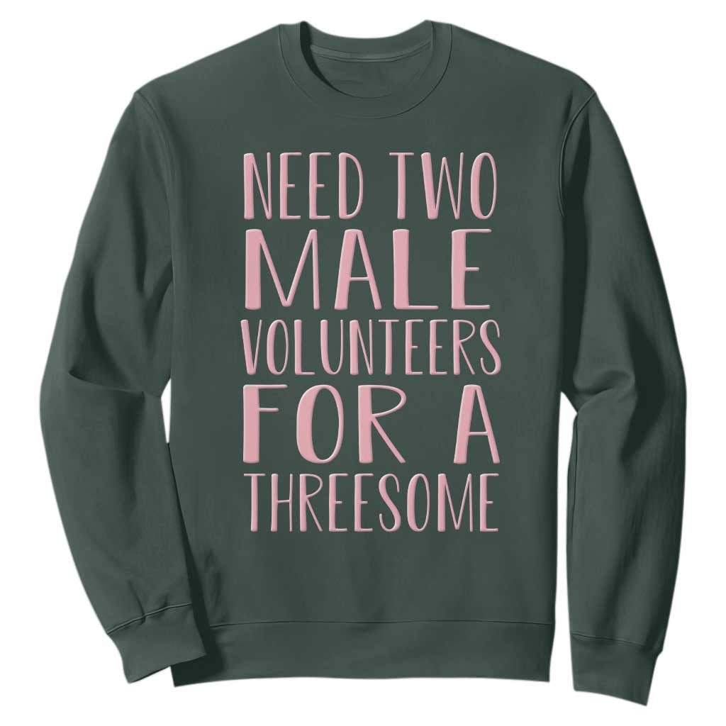Dirty Joke Gag Gift Sweatshirt Need Two Male Volunteers For A Threesome TS12 Dark Forest Green Print Your Wear