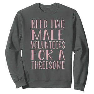 Dirty Joke Gag Gift Sweatshirt Need Two Male Volunteers For A Threesome TS12 Dark Heather Print Your Wear