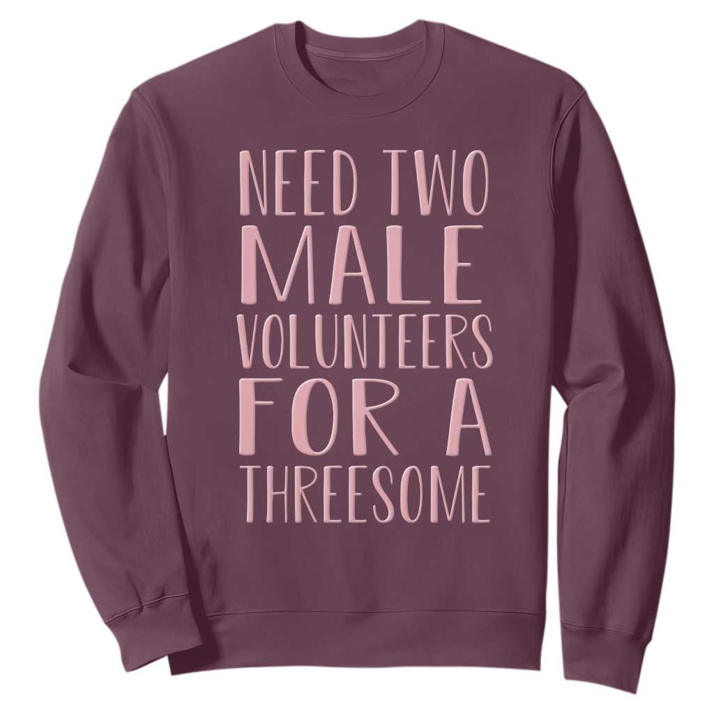 Dirty Joke Gag Gift Sweatshirt Need Two Male Volunteers For A Threesome TS12 Maroon Print Your Wear