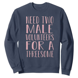 Dirty Joke Gag Gift Sweatshirt Need Two Male Volunteers For A Threesome TS12 Navy Print Your Wear