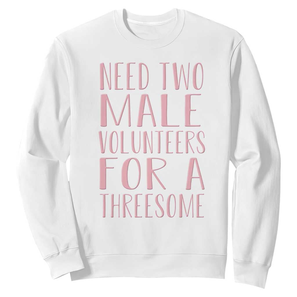 Dirty Joke Gag Gift Sweatshirt Need Two Male Volunteers For A Threesome TS12 White Print Your Wear