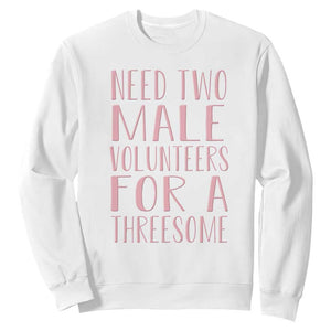 Dirty Joke Gag Gift Sweatshirt Need Two Male Volunteers For A Threesome TS12 White Print Your Wear