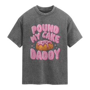 Funny Adult Humor Washed Cotton T-Shirt Pound My Cake Daddy