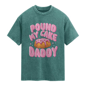 Funny Adult Humor Washed Cotton T-Shirt Pound My Cake Daddy