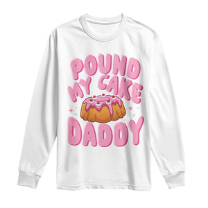 Funny Adult Humor Long Sleeve Shirt Pound My Cake Daddy TS12 White Print Your Wear
