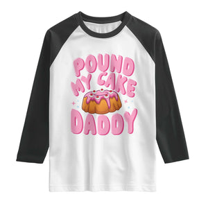 Funny Adult Humor Raglan Shirt Pound My Cake Daddy TS12 White Black Print Your Wear