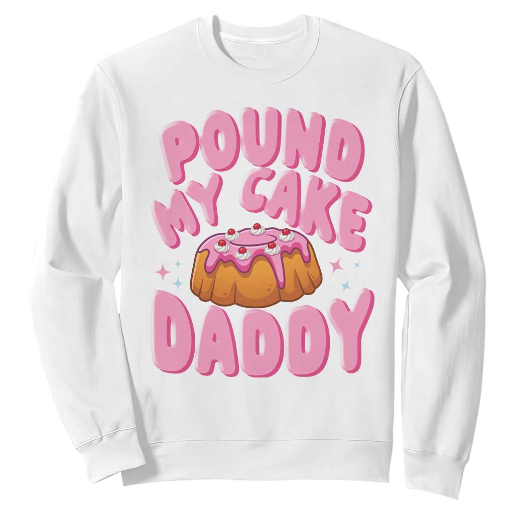 Funny Adult Humor Sweatshirt Pound My Cake Daddy TS12 White Print Your Wear