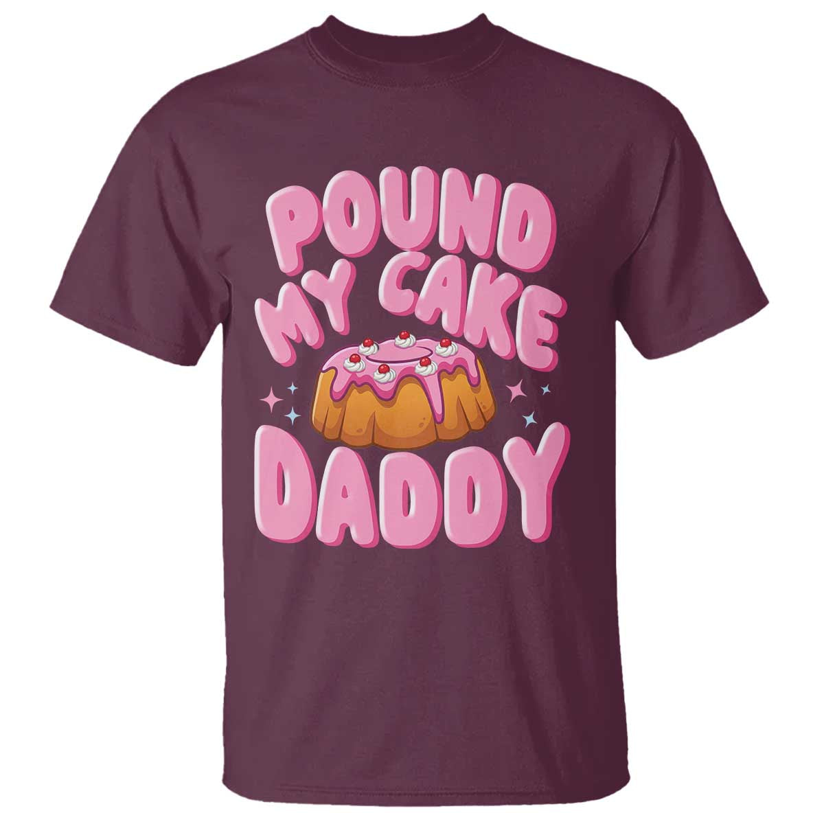 Funny Adult Humor T Shirt Pound My Cake Daddy TS12 Maroon Print Your Wear