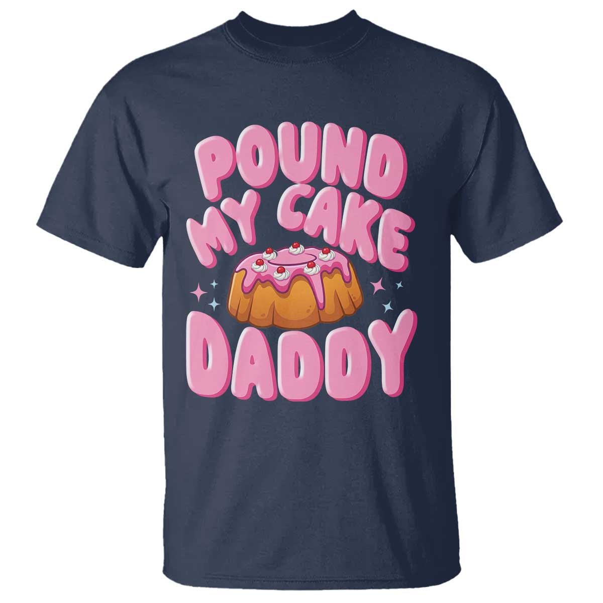 Funny Adult Humor T Shirt Pound My Cake Daddy TS12 Navy Print Your Wear
