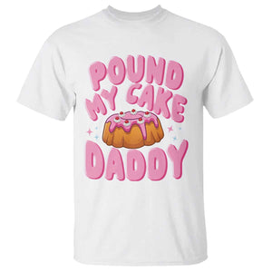 Funny Adult Humor T Shirt Pound My Cake Daddy TS12 White Print Your Wear