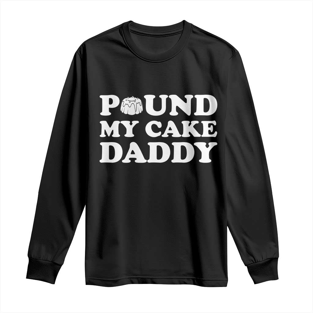 Funny Baking Pun Adult Humor Long Sleeve Shirt Pound My Cake Daddy TS12 Black Print Your Wear