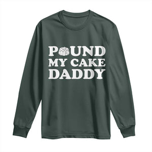 Funny Baking Pun Adult Humor Long Sleeve Shirt Pound My Cake Daddy TS12 Dark Forest Green Print Your Wear