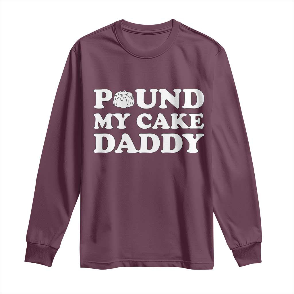 Funny Baking Pun Adult Humor Long Sleeve Shirt Pound My Cake Daddy TS12 Maroon Print Your Wear