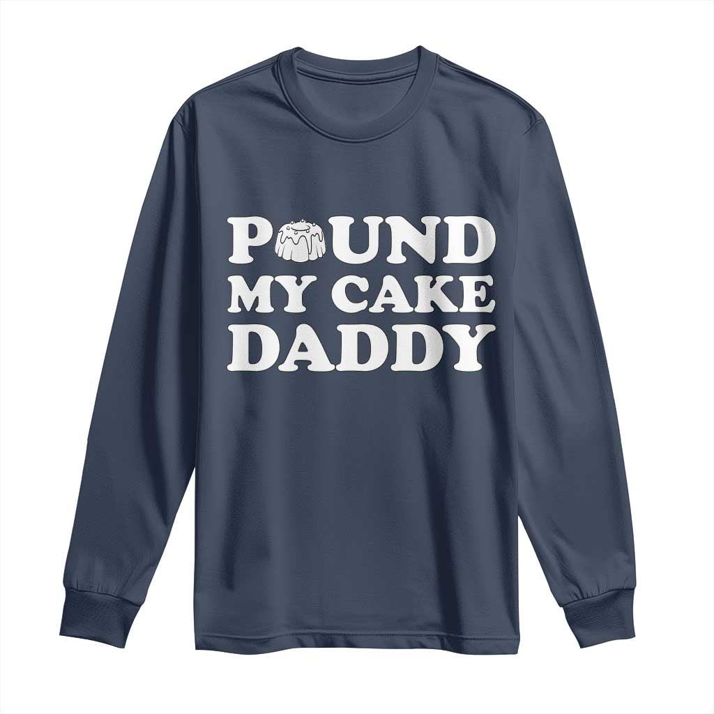 Funny Baking Pun Adult Humor Long Sleeve Shirt Pound My Cake Daddy TS12 Navy Print Your Wear